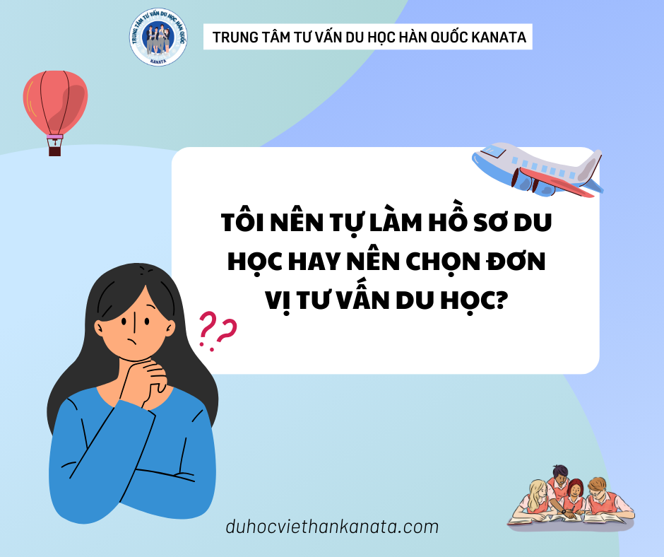 Tôi nên tự làm hồ sơ du học hay nên chọn đơn vị tư vấn du học?