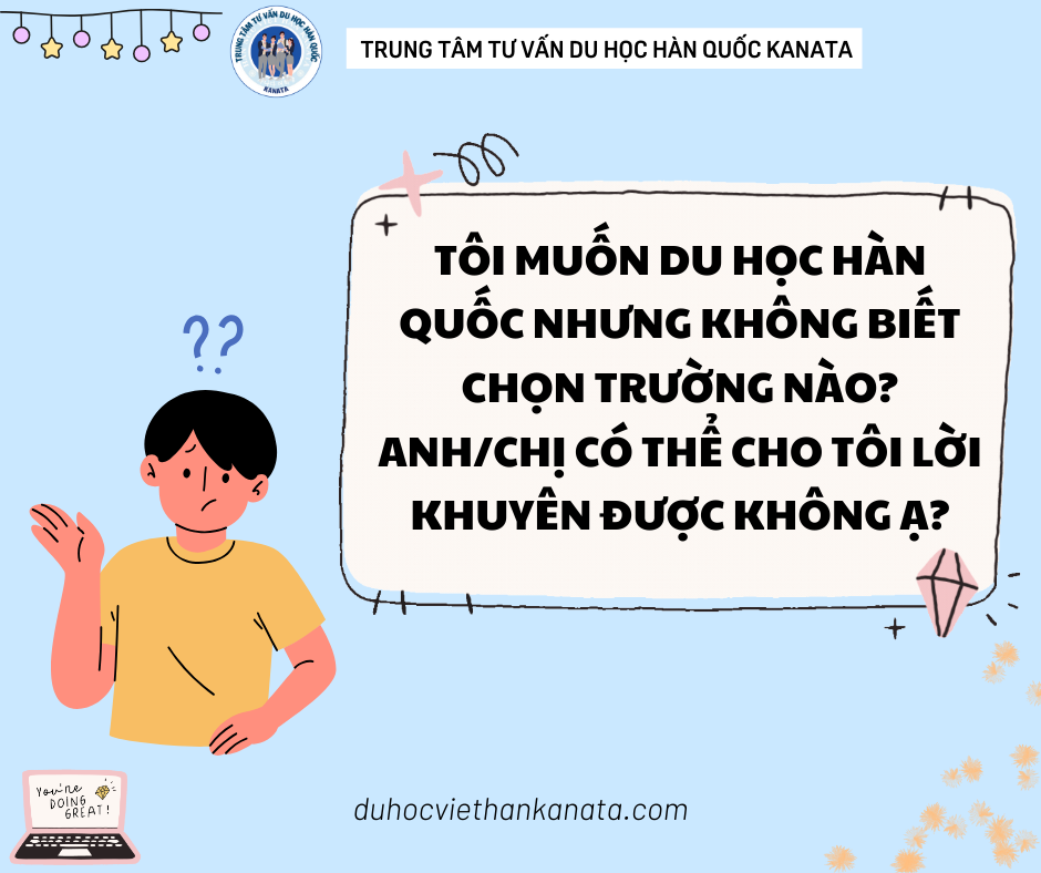 Tôi muốn du học Hàn Quốc nhưng không biết nên chọn trường nào? Anh/chị có thể cho tôi lời khuyên được không ạ?