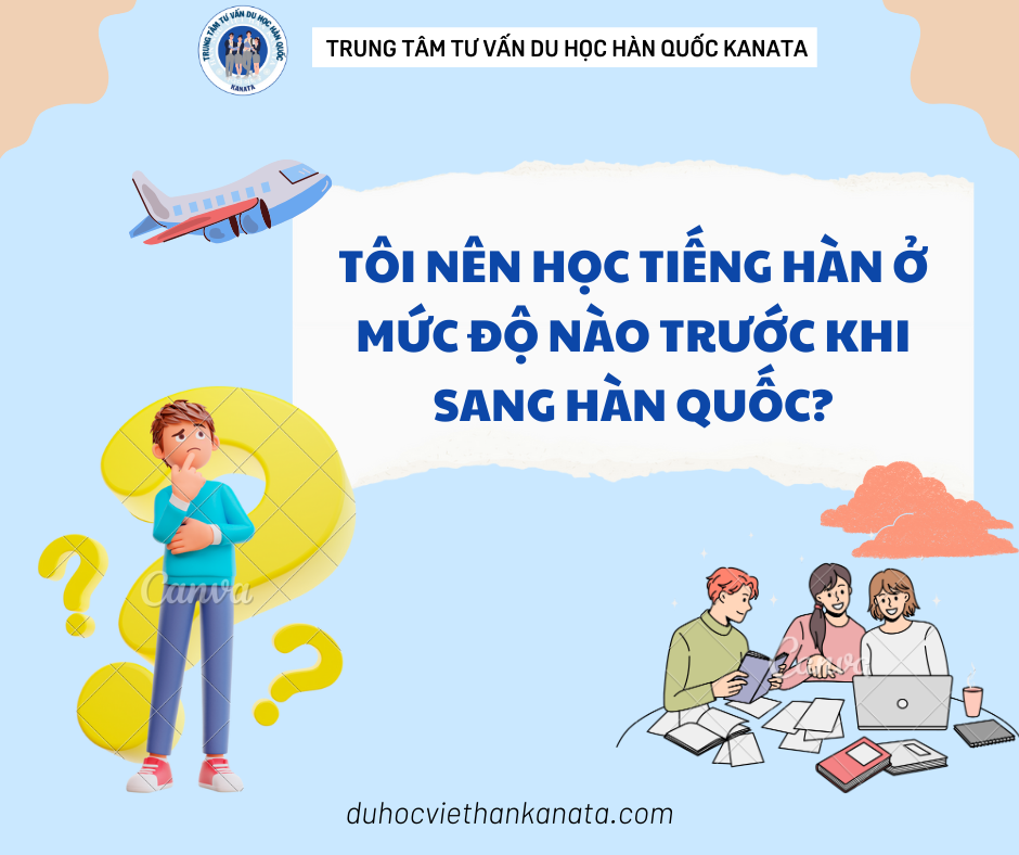 Tôi nên học tiếng Hàn ở mức độ nào trước khi sang Hàn Quốc?